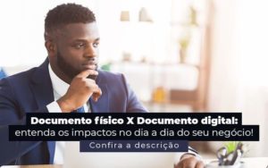 Documento Fisico X Documento Digital Entenda Os Impactos No Dia A Dia Do Seu Negocio Post 1 - Contec Brasil Contabilidade