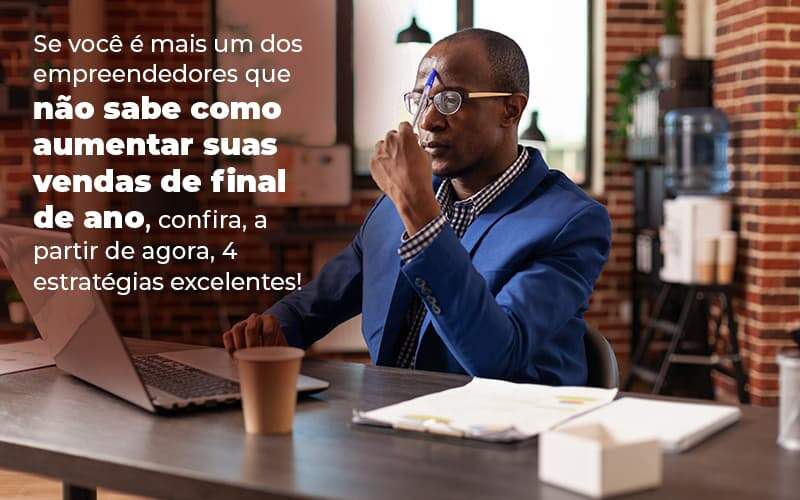 Se Voce E Mais Um Dos Empreendedores Que Nao Sabe Como Aumentar Suas Vendas De Final De Ano Confira A Partir De Agora 4 Estrategias Excelentes Blog 1 - ConteBe Contabilidade