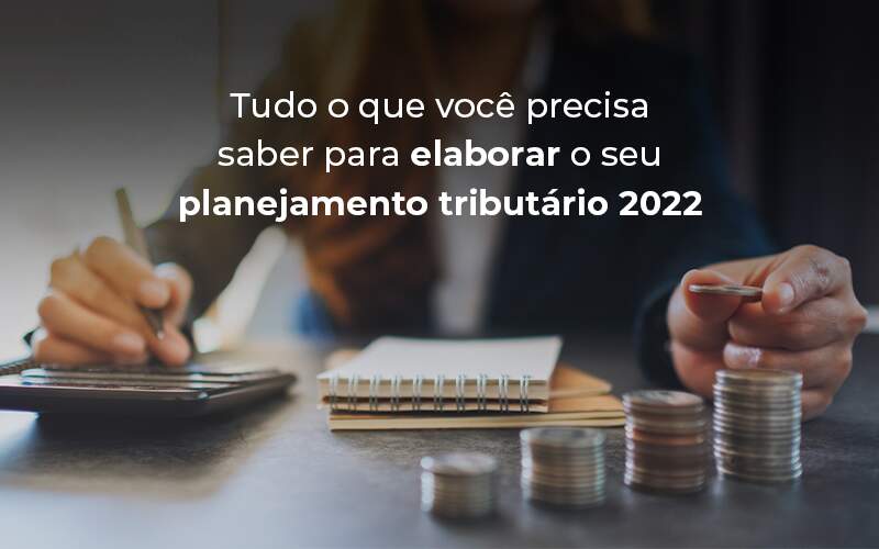 Tudo O Que Voce Precisa Saber Para Elaborar O Seu Planejamento Tributario 2022 Blog - ConteBe Contabilidade